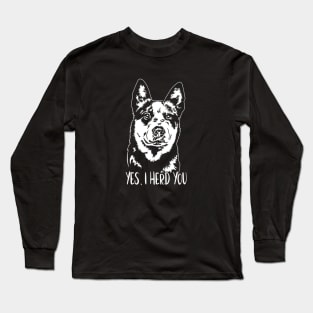 Australian Cattle Dog Blue Heeler Yes I Herd You Long Sleeve T-Shirt